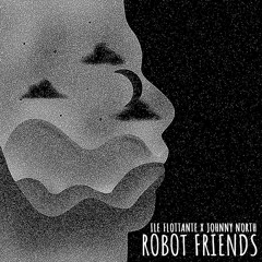 Robot Friends - Ile Flottante x Johnny North