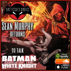 BatForceRadioEp197: Sean Murphy Returns!  Curse of the White Knight Teaser Episode!