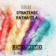 Kanaa - Othaiyadi Pathayila(LENIX REMIX)