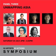 52 ARTISTS 52 ACTIONS | Panel Three – Unmapping Asia