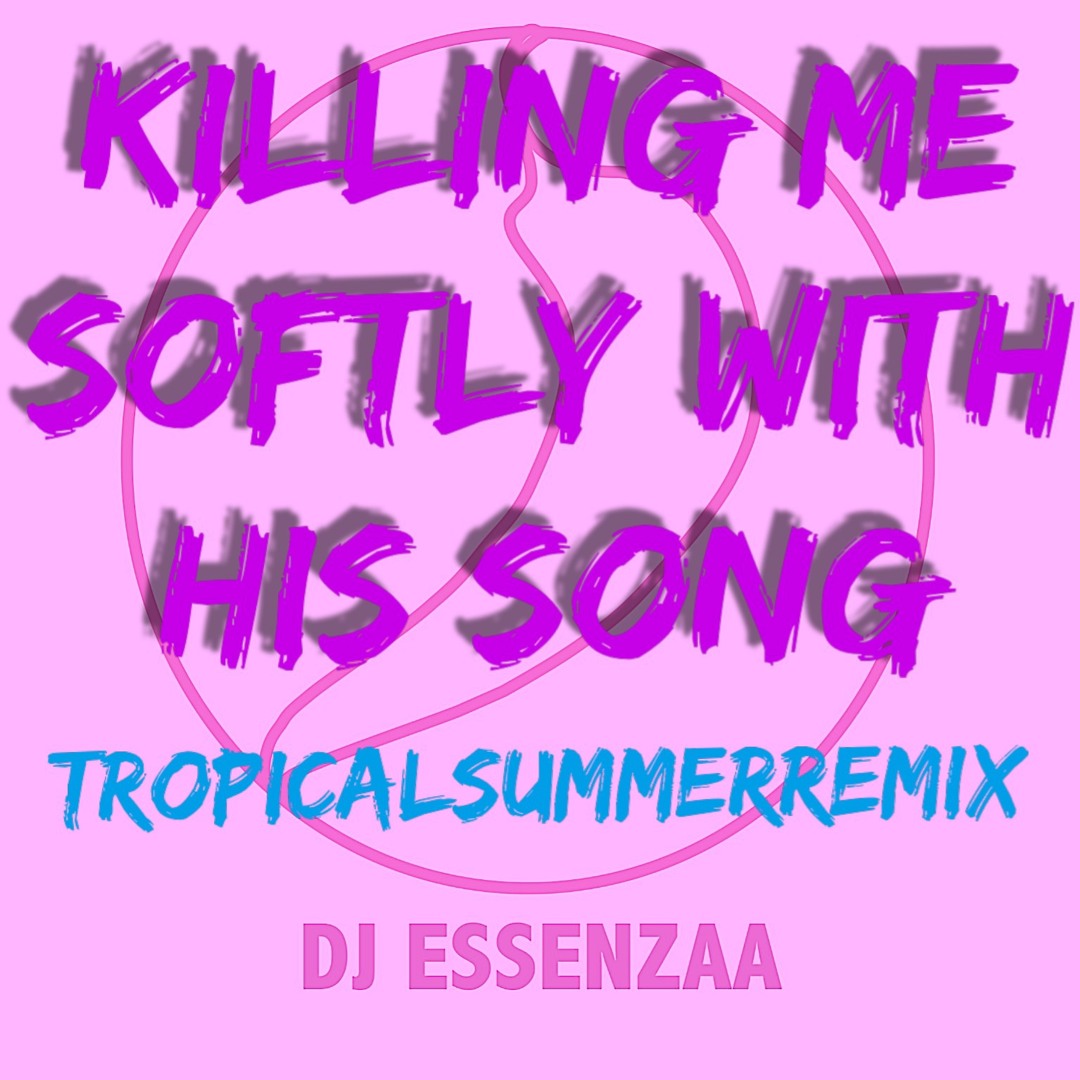 Stream KILLING ME SOFTLY-TROPICALSUMMERREMIX by Dj Essenzaa
