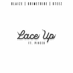 BLAIZE x STEEZ x GRIMETRIBE - LACE UP Ft. PI$CES