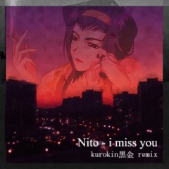 Nito - i miss you(kurokin 黒金 remix)