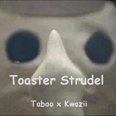 TOASTER STRUDEL(Taboo x Kwazii)