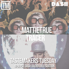 Tastemakers Tuesday 4PM-6PM PST Dash Radio Loud Station 7.16.2019(Guest Mattietrue DJ Tracer)