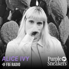 Alice Ivy Guest Mix for Purple Sneakers on FBi Radio