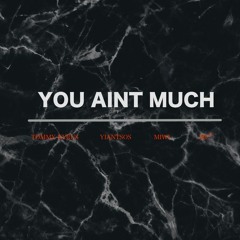 YOU AINT MUCH (feat. Yiantsos, Miwi, & MC-Squared)