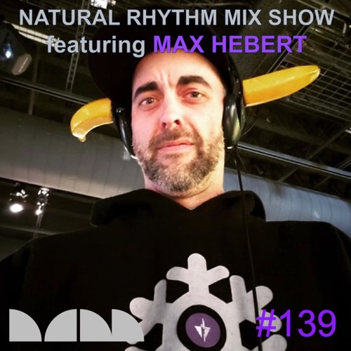 Natural Rhythm Mix Show #139 ft Max Hebert July 20th 2019