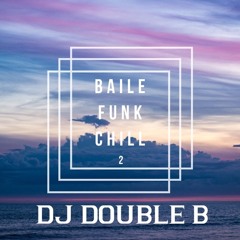 BAILE FUNK CHILL 2 - DJ DOUBLE B