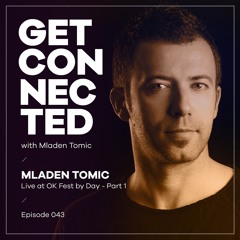 Get Connected With Mladen Tomic - 043 - Live At OK Fest By Day Part 1