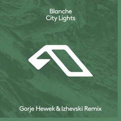 Premiere: Blanche - City Lights (Gorje Hewek & Izhevski Remix) [Anjunadeep]