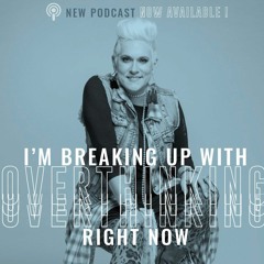 I'm breaking UP with overthinking... Right NOW!