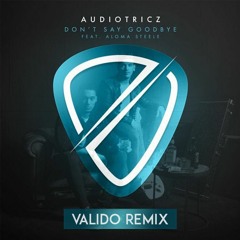 Audiotricz ft. Aloma Steele - Don't Say Goodbye (Valido Remix) FREE DOWNLOAD