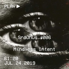 Sraunus - Mindless Intent #006 - Tamsioji Pusė