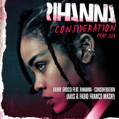 Andre Grossi Feat Rihanna - Consideration (Axis & Fabio Franco Mash!)