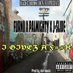 Furno - I Gives A Fuk Ft. P Almighty X Jslide