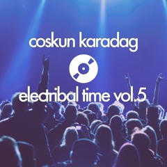 Coskun Karadag - Electribal Time Vol.5 (24.07.2019)