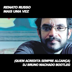 Renato Russo - Mais uma vez / Quem Acredita Sempre Alcança (Dj Bruno Machado Bootleg)