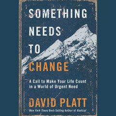 Something Needs to Change by David Platt, read by David Platt