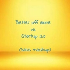 Better Off Alone Vs Startup 2.0 (bliss mashup)