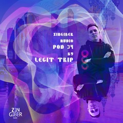 Zingiber Audio Pod 34 by LEGIT TRIP (special mix)