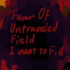 Fear Of An Untraveled Field I Want To Fill Demo Ver.