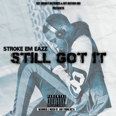 Stroke Em Eazz - Still Got It (Dirty) [Recorded & Mixed By @IamYoungHitta]