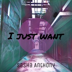 Sasha Anthony - I Just Want