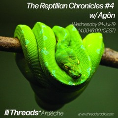 The Reptilian Chronicles #4 w/ Agôn (Threads*ARDECHE) - 24-Jul-19