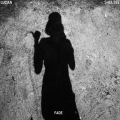 Lucian - Fade ft. Shel Bee