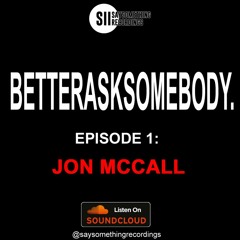 BETTER ASK SOMEBODY - EPISODE 1 - JON MCCALL