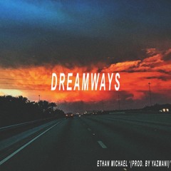 DREAMWAYS '(PROD. BY YAZMANI/sketchmyname)'