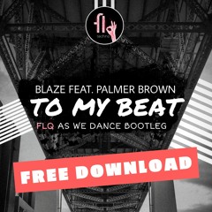Blaze Feat. Palmer Brown - My Beat (FLQ As We Dance Bootleg) >> FREE DOWNLOAD <<