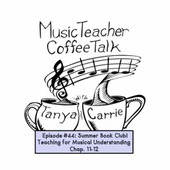 MTCT Episode #44: Summer Book Club! Teaching for Musical Understanding Chap 11 & 12