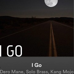 I GO-Dero Mane Featuring Solo Brass & Kang Mojo (Prod By Rell-G)