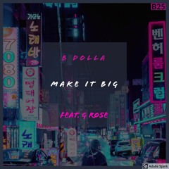 Make It Big (feat. G Rose)