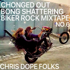 Chonged Out Bong Shattering Biker Rock Mixtape No. 6.66