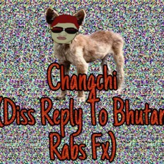 Changchi(Diss reply to Bhutan rabsFx)