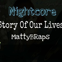 Nightcore≫Story Of Our Lives (MattyBRaps)
