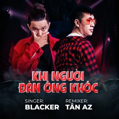 BLACKER - KHI NGUOI DAN ONG KHOC   DJ TAN AZ REMIX FULL