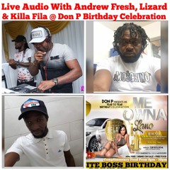 DON P BIRTHDAY LIVE AUDIO FT. ANDREW FRESH, LIZARD & KILLA FILA
