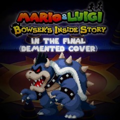 Mario & Luigi: Bowser's Inside Story - In The Final (Demented Cover)