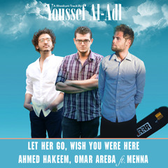Let Her Go, Wish You Were Here - Ahmed Hakeem, Omar Areba ft Menna (Rhodium Track By Youssef Al-Adl)