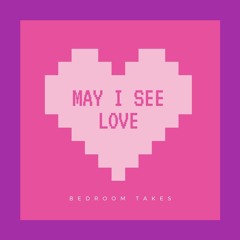 May I See Love (Bedroom Takes)