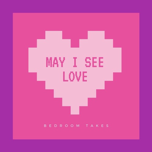 May I See Love (Bedroom Takes)