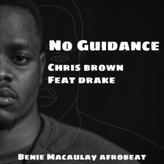 CHRIS BROWN FEAT DRAKE - NO GUIDANCE {BENIE MACAULAY AFROBEAT REMIX}