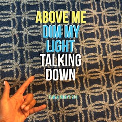 Above Me // Dim My Light // Talking Down