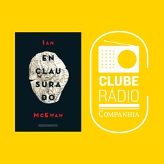 #85 - Ian McEwan - “Enclausurado” - Clube Rádio Companhia