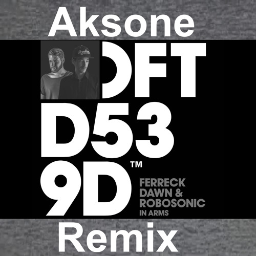 Ferreck Dawn & Robosonic - In Arms (Aksone Remix)