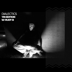 Dialectics 011 with Rudy B - Yin Edition